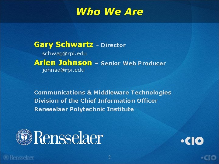 Who We Are Gary Schwartz - Director schwag@rpi. edu Arlen Johnson – Senior Web