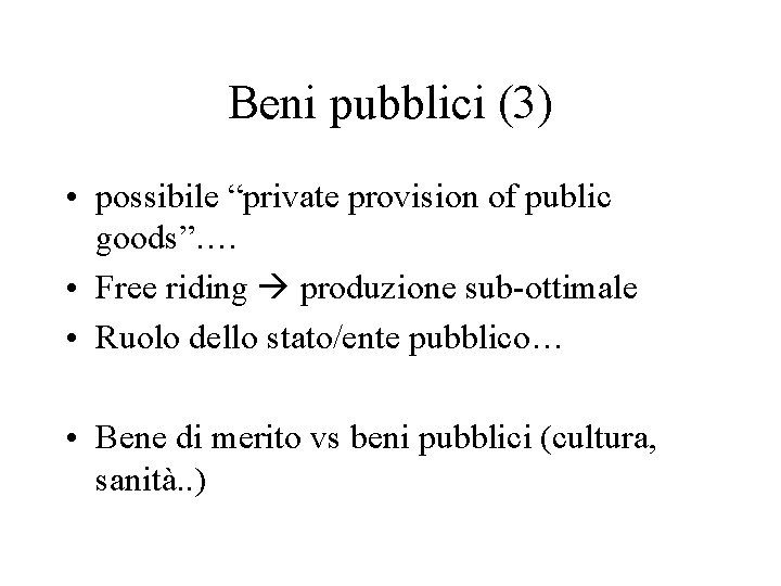 Beni pubblici (3) • possibile “private provision of public goods”…. • Free riding produzione