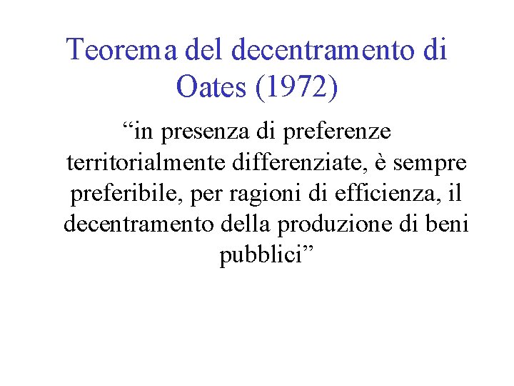 Teorema del decentramento di Oates (1972) “in presenza di preferenze territorialmente differenziate, è sempre