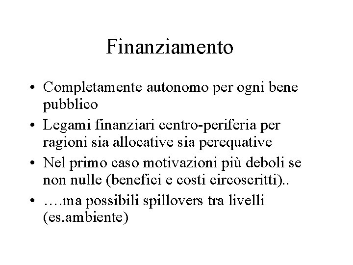 Finanziamento • Completamente autonomo per ogni bene pubblico • Legami finanziari centro-periferia per ragioni