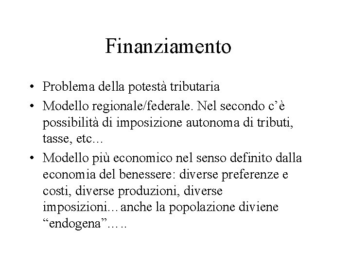 Finanziamento • Problema della potestà tributaria • Modello regionale/federale. Nel secondo c’è possibilità di