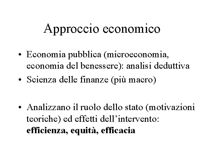 Approccio economico • Economia pubblica (microeconomia, economia del benessere): analisi deduttiva • Scienza delle