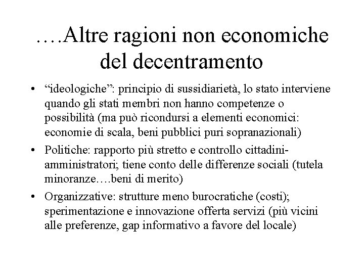 …. Altre ragioni non economiche del decentramento • “ideologiche”: principio di sussidiarietà, lo stato