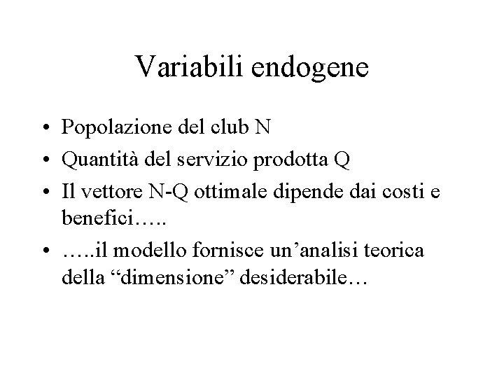 Variabili endogene • Popolazione del club N • Quantità del servizio prodotta Q •