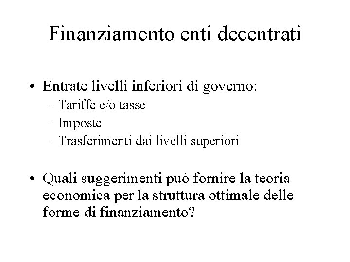 Finanziamento enti decentrati • Entrate livelli inferiori di governo: – Tariffe e/o tasse –