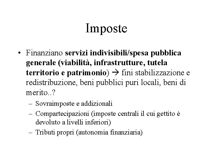 Imposte • Finanziano servizi indivisibili/spesa pubblica generale (viabilità, infrastrutture, tutela territorio e patrimonio) fini