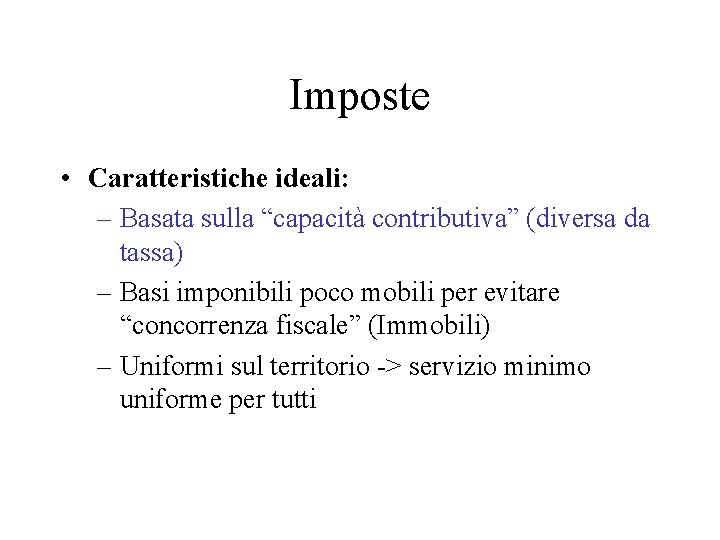 Imposte • Caratteristiche ideali: – Basata sulla “capacità contributiva” (diversa da tassa) – Basi