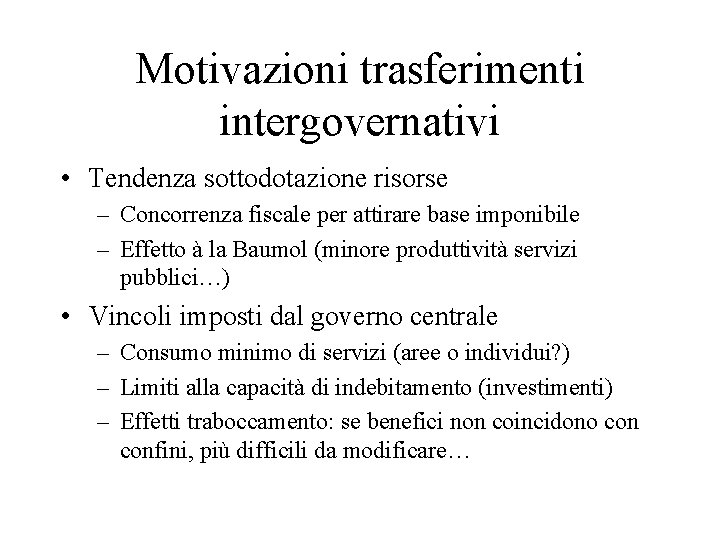 Motivazioni trasferimenti intergovernativi • Tendenza sottodotazione risorse – Concorrenza fiscale per attirare base imponibile