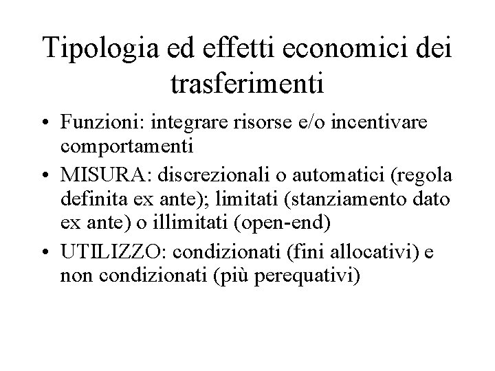 Tipologia ed effetti economici dei trasferimenti • Funzioni: integrare risorse e/o incentivare comportamenti •