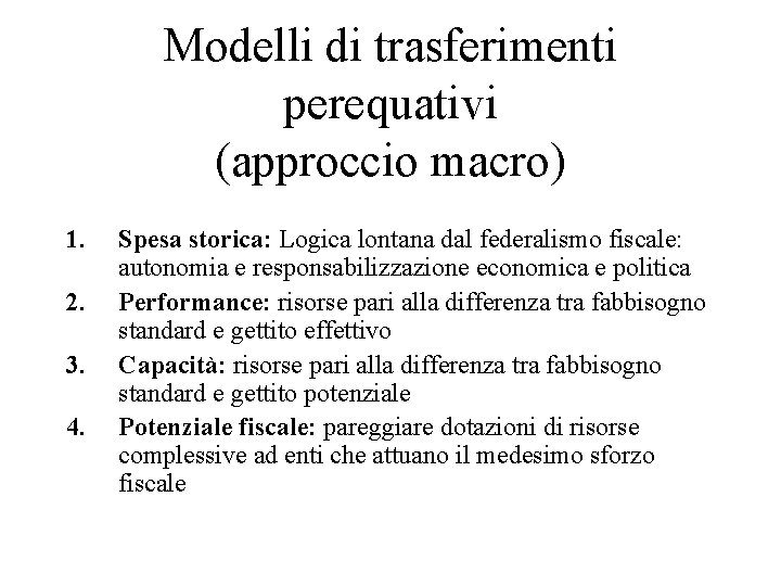 Modelli di trasferimenti perequativi (approccio macro) 1. 2. 3. 4. Spesa storica: Logica lontana