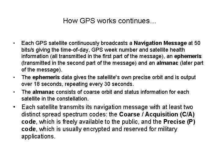 How GPS works continues… • • • Each GPS satellite continuously broadcasts a Navigation