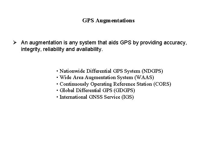 GPS Augmentations Ø An augmentation is any system that aids GPS by providing accuracy,