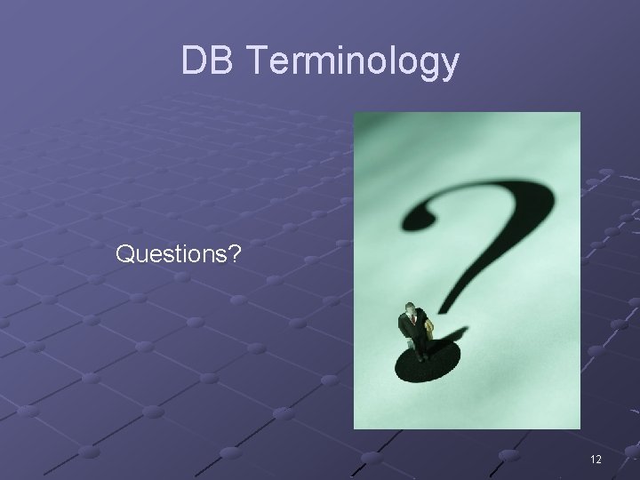 DB Terminology Questions? 12 DB Terminology Questions? 12