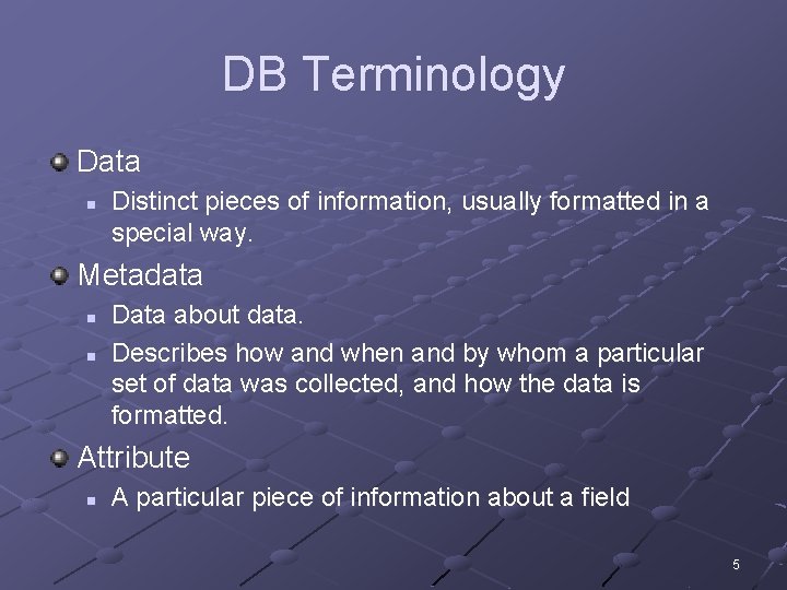 DB Terminology Data n Distinct pieces of information, usually formatted in a special way.