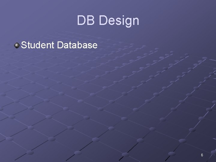 DB Design Student Database 6 DB Design Student Database 6