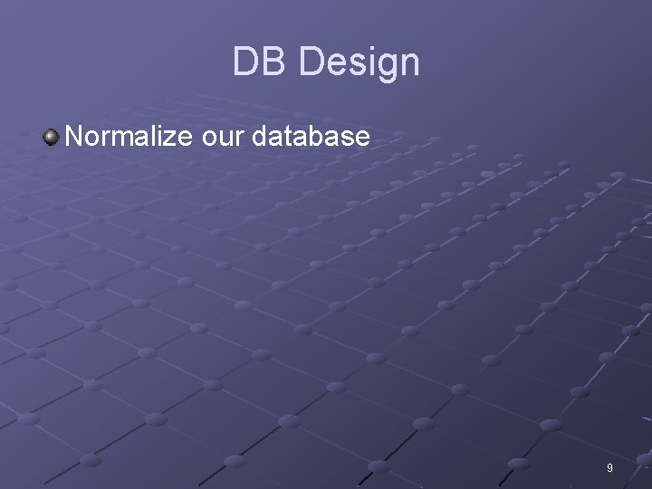 DB Design Normalize our database 9 