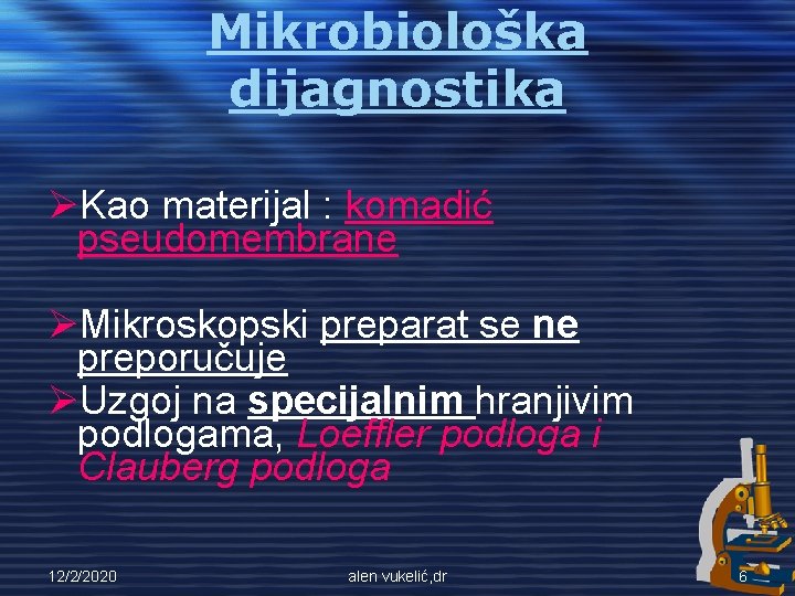 Mikrobiološka dijagnostika ØKao materijal : komadić pseudomembrane ØMikroskopski preparat se ne preporučuje ØUzgoj na