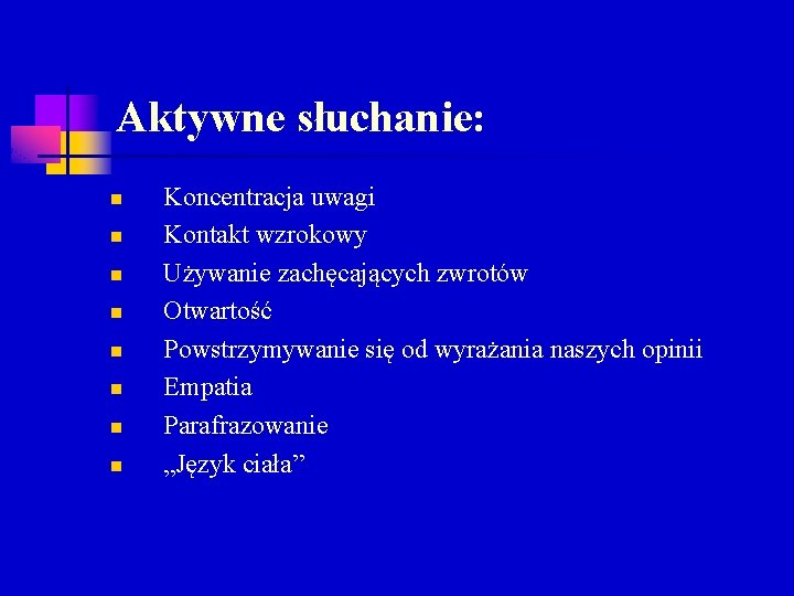 Aktywne słuchanie: n n n n Koncentracja uwagi Kontakt wzrokowy Używanie zachęcających zwrotów Otwartość