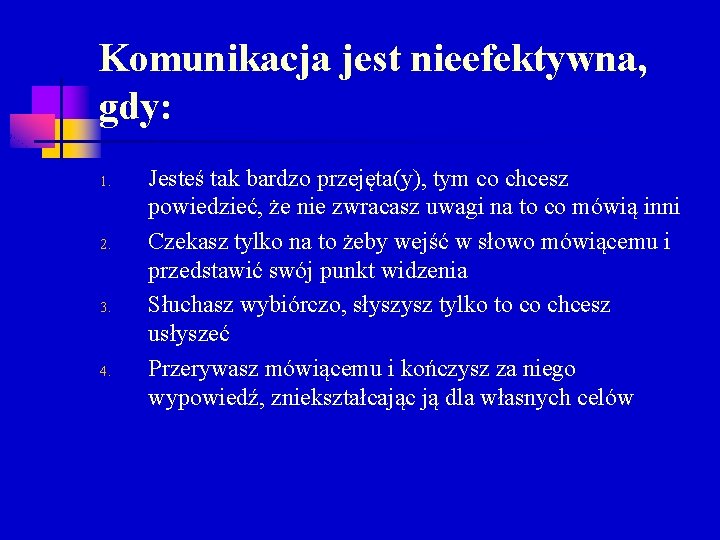 Komunikacja jest nieefektywna, gdy: 1. 2. 3. 4. Jesteś tak bardzo przejęta(y), tym co