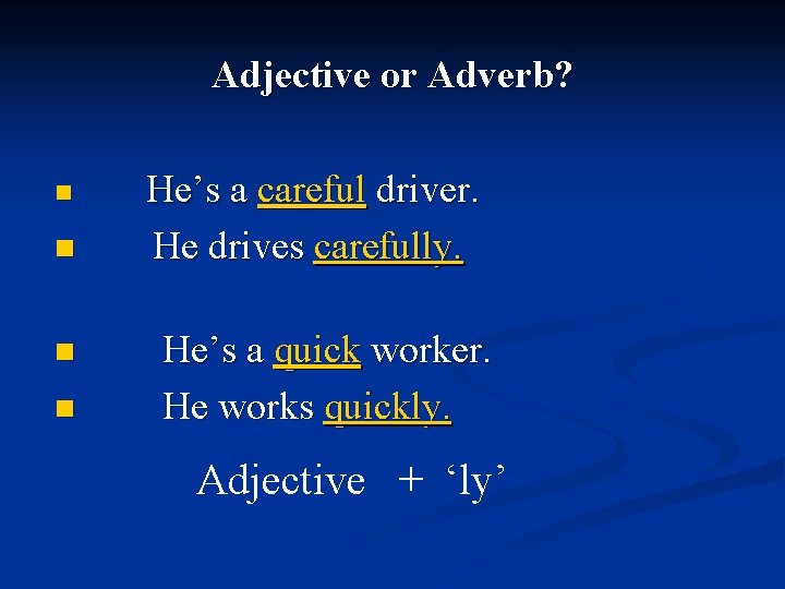 Adjective or Adverb? n n He’s a careful driver. He drives carefully. He’s a