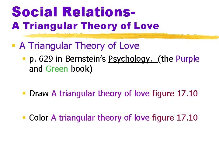 Social Relations- A Triangular Theory of Love § p. 629 in Bernstein’s Psychology, (the
