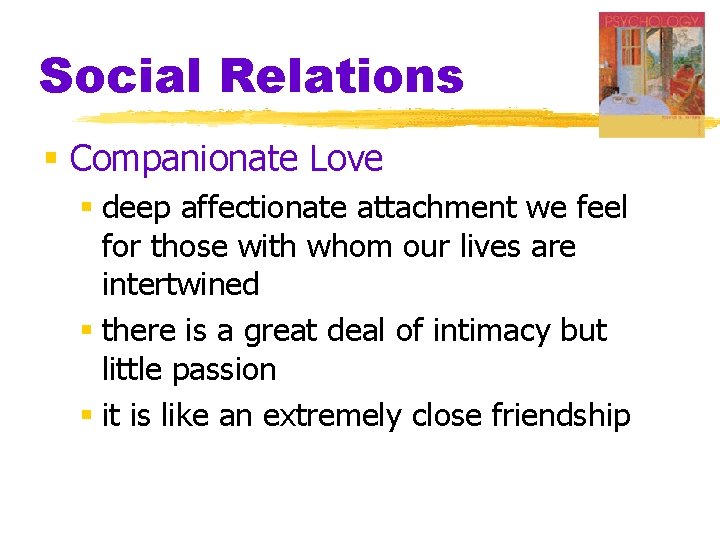 Social Relations § Companionate Love § deep affectionate attachment we feel for those with