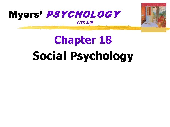 Myers’ PSYCHOLOGY (7 th Ed) Chapter 18 Social Psychology 