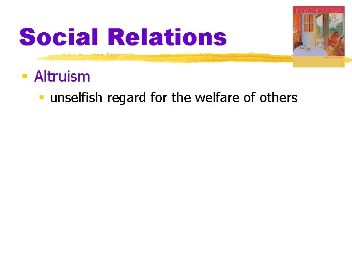 Social Relations § Altruism § unselfish regard for the welfare of others 
