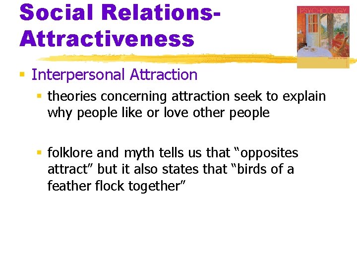 Social Relations. Attractiveness § Interpersonal Attraction § theories concerning attraction seek to explain why
