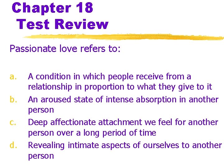 Chapter 18 Test Review Passionate love refers to: a. b. c. d. A condition