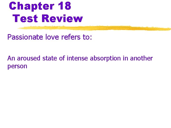Chapter 18 Test Review Passionate love refers to: An aroused state of intense absorption