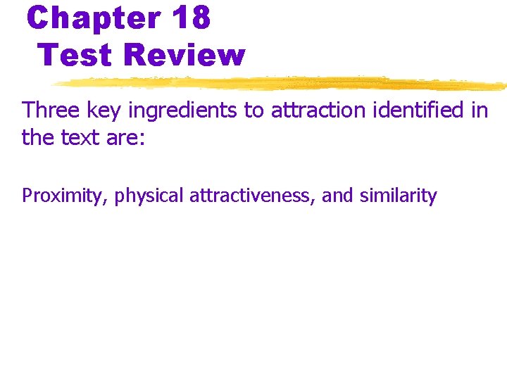 Chapter 18 Test Review Three key ingredients to attraction identified in the text are:
