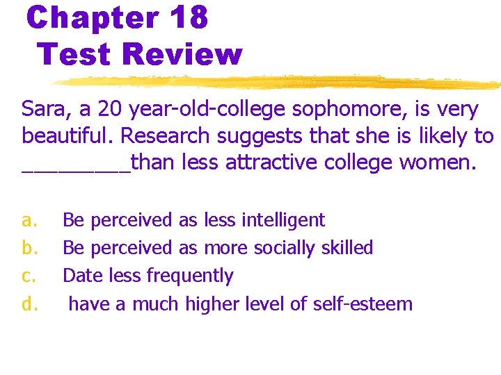 Chapter 18 Test Review Sara, a 20 year-old-college sophomore, is very beautiful. Research suggests