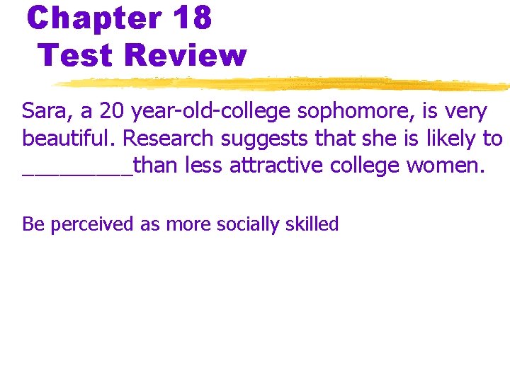 Chapter 18 Test Review Sara, a 20 year-old-college sophomore, is very beautiful. Research suggests