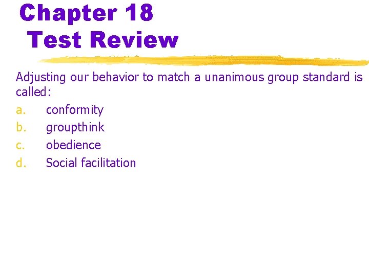 Chapter 18 Test Review Adjusting our behavior to match a unanimous group standard is