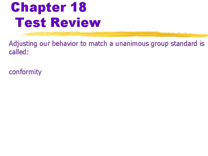 Chapter 18 Test Review Adjusting our behavior to match a unanimous group standard is