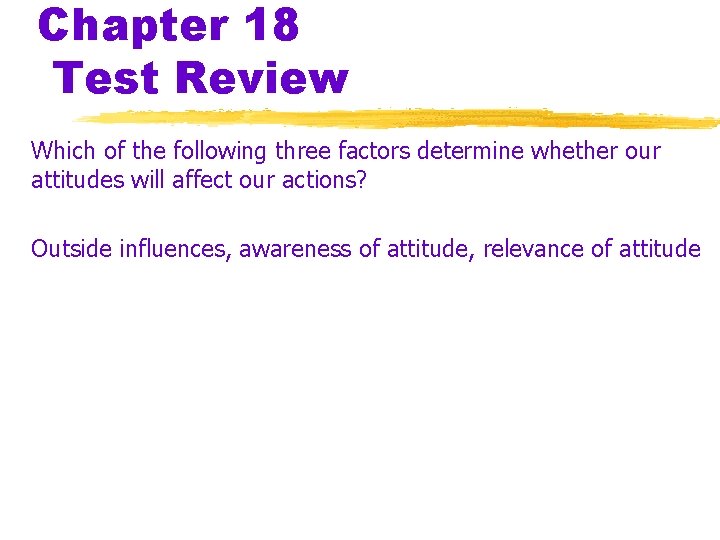 Chapter 18 Test Review Which of the following three factors determine whether our attitudes