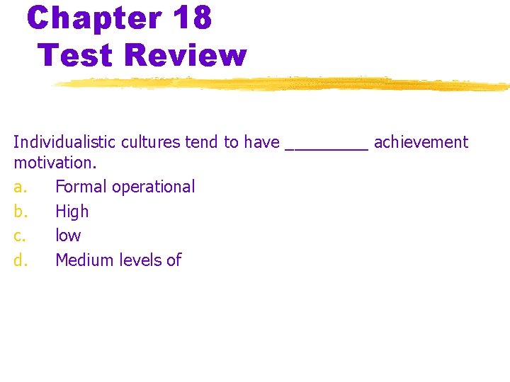 Chapter 18 Test Review Individualistic cultures tend to have _____ achievement motivation. a. Formal