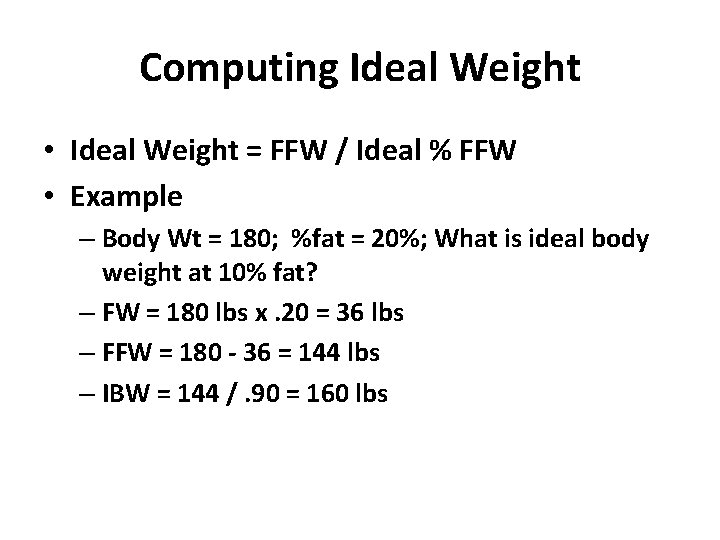 Computing Ideal Weight • Ideal Weight = FFW / Ideal % FFW • Example