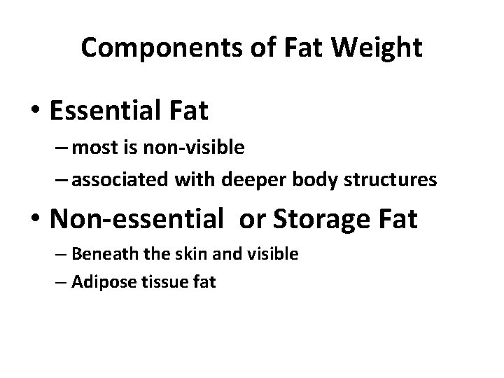 Components of Fat Weight • Essential Fat – most is non-visible – associated with