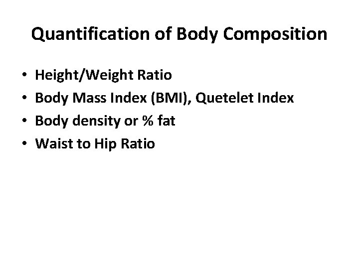 Quantification of Body Composition • • Height/Weight Ratio Body Mass Index (BMI), Quetelet Index