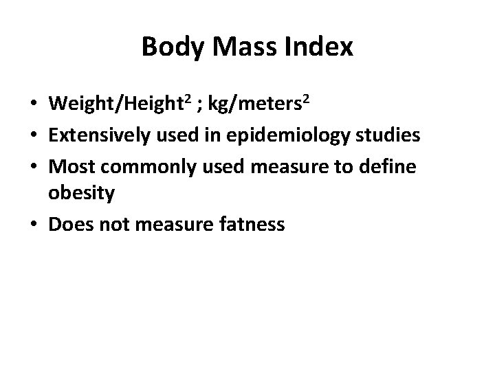 Body Mass Index • Weight/Height 2 ; kg/meters 2 • Extensively used in epidemiology