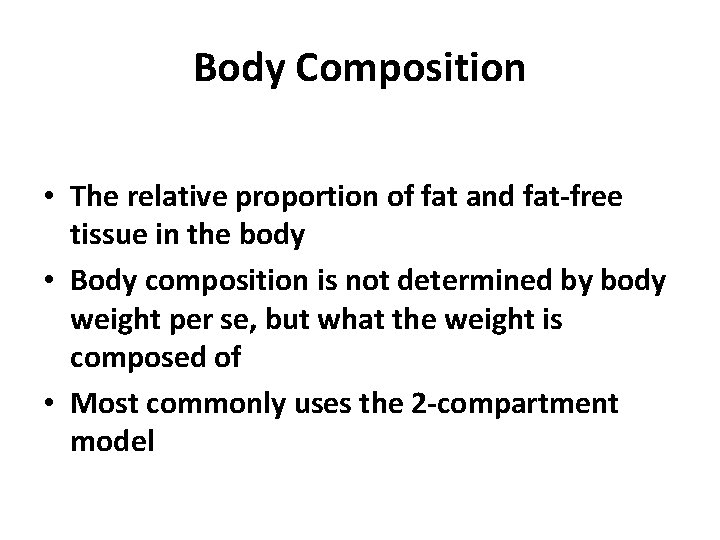Body Composition • The relative proportion of fat and fat-free tissue in the body