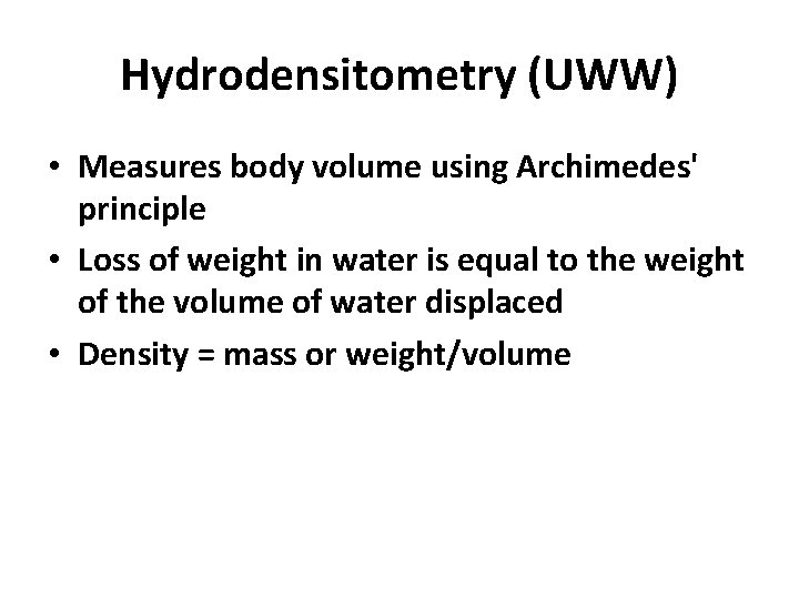 Hydrodensitometry (UWW) • Measures body volume using Archimedes' principle • Loss of weight in