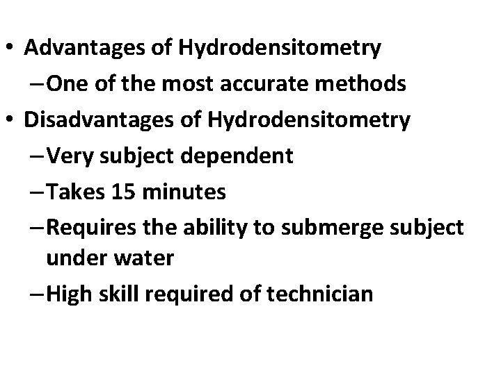  • Advantages of Hydrodensitometry – One of the most accurate methods • Disadvantages