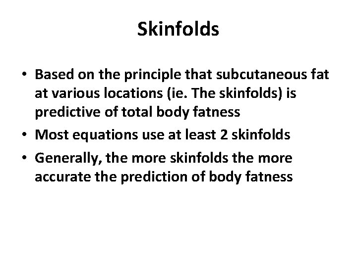 Skinfolds • Based on the principle that subcutaneous fat at various locations (ie. The