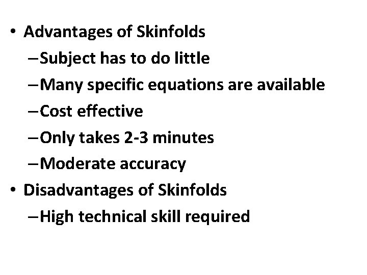  • Advantages of Skinfolds – Subject has to do little – Many specific