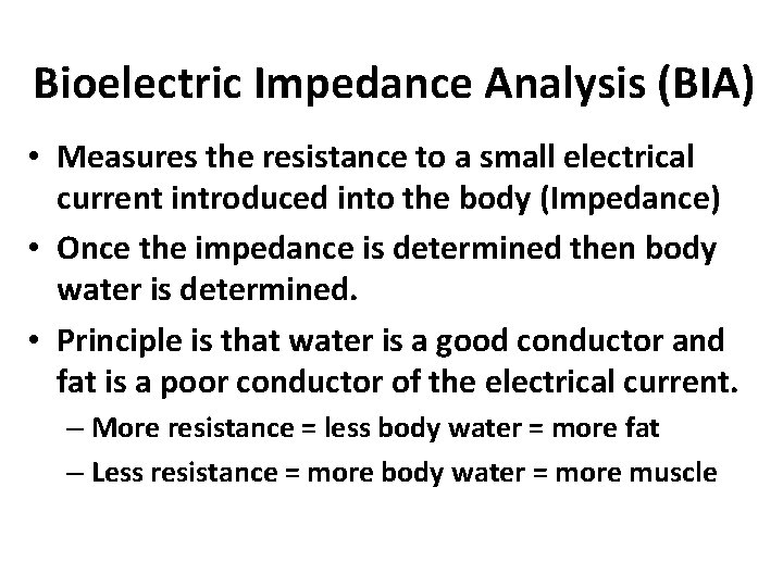 Bioelectric Impedance Analysis (BIA) • Measures the resistance to a small electrical current introduced
