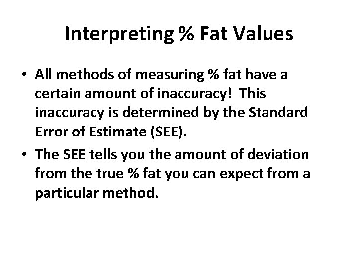 Interpreting % Fat Values • All methods of measuring % fat have a certain