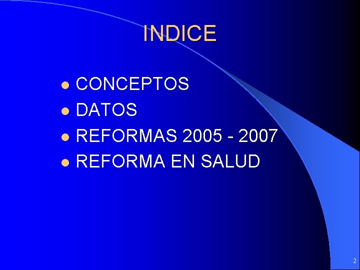 INDICE l l CONCEPTOS DATOS REFORMAS 2005 - 2007 REFORMA EN SALUD 2 